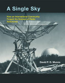 A single sky : how an international community forged the science of radio astronomy /