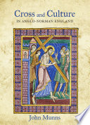 Cross and culture in Anglo-Norman England : theology, imagery, devotion /