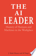 The AI leader : mastery of humans and machines in the workplace /