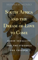 South Africa and the dream of love to come : queer sexuality and the struggle for freedom /