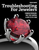 Troubleshooting for jewelers : common problems, why they happen, & how to fix them /
