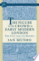 The Figure of the Crowd in Early Modern London : The City and Its Double /