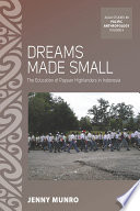 Dreams made small : the education of Papuan highlanders in Indonesia /