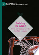Building the WNBA : from "Dunking Divas" to political leaders /