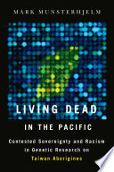 Living dead in the Pacific : racism and sovereignty in genetics research on Taiwan Aborigines /