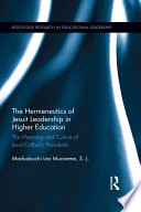 The hermeneutics of Jesuit leadership : the meaning and culture of Jesuit-Catholic presidents /