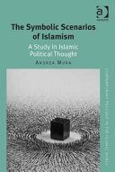 The symbolic scenarios of Islamism : a study in Islamic political thought /