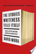 The stories Whiteness tells itself : racial myths and our American narratives /