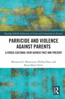 Parricide and violence against parents : a cross-cultural view across past and present /