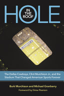 Hole in the roof : the Dallas Cowboys, Clint Murchison Jr., and the stadium that changed American sports forever /