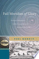 Full meridian of glory : perilous adventures in the competition to measure the Earth /