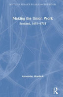 Making the union work : Scotland, 1651-1763 /