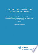 The Cultural Context of Medieval Learning : Proceedings of the First International Colloquium on Philosophy, Science, and Theology in the Middle Ages -- September 1973 /