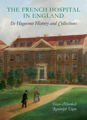 The French Hospital in England : its Huguenot history and collections /
