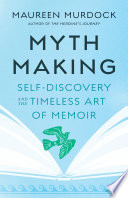 Mythmaking : self-discovery and the timeless art of memoir /