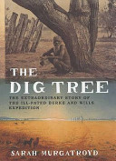 The dig tree : the extraordinary story of the ill-fated Burke and Wills expedition /