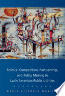 Political competition, partisanship, and policymaking in Latin American public utilities /