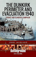 The Dunkirk perimeter and evacuation, 1940 : France and Flanders Campaign /