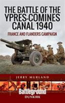 The Battle of the Ypres-Comines Canal 1940 : France and Flanders campaign /