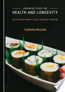 Japanese food for health and longevity : the science behind a great culinary tradition.