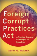 Foreign Corrupt Practices Act : a practical resource for managers and executives /
