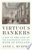 Virtuous bankers : a day in the life of the eighteenth-century Bank of England /