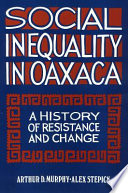 Social inequality in Oaxaca : a history of resistance and change /