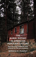 The rural gothic in American popular culture : backwoods horror and terror in the wilderness /