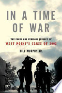 In a time of war : the proud and perilous journey of West Point's class of 2002 /