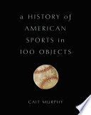 A history of American sports in 100 objects /