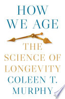 How we age : the science of longevity /