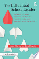 The influential school leader : inspiring teachers, students, and families through social and organizational psychology /