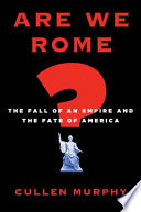 Are we Rome? : the fall of an empire and the fate of America /