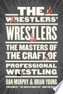 The wrestlers' wrestlers : the masters of the craft of professional wrestling /
