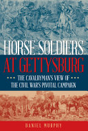 Horse soldiers at Gettysburg : a cavalryman's view of the Civil War's pivotal campaign /
