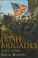 The Irish brigades 1685-2006 : a gazetteer of Irish military service, past and present /