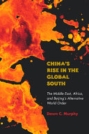 China's rise in the Global South : the Middle East, Africa, and Beijing's alternative world order /