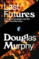 Last futures : nature, technology and the end of architecture /