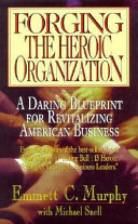 Forging the heroic organization : a daring blueprint for revitalizing American business /