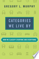 Categories we live by : how we classify everyone and everything /