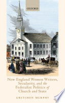 New England women writers, secularity, and the federalist politics of church and state /
