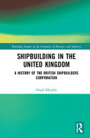 Shipbuilding in the United Kingdom : a history of the British Shipbuilders Corporation /
