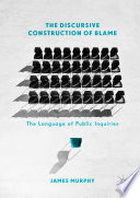 The Discursive Construction of Blame : The Language of Public Inquiries /