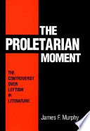 The proletarian moment : the controversy over leftism in literature /