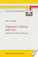 Character, Liberty, and Law : Kantian Essays in Theory and Practice /