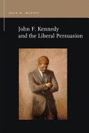 John F. Kennedy and the liberal persuasion /
