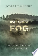 Bottling fog : essential lessons in leadership /