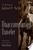 Unaccompanied traveler : the writings of Kathleen M. Murphy /