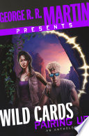 George R. R. Martin presents Wild Cards: Pairing up : tales of love & lust from the world of the Wild Cards /