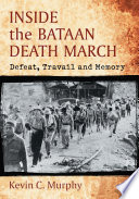 Inside the Bataan Death March : Defeat, Travail and Memory /